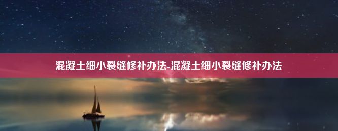 混凝土细小裂缝修补办法-混凝土细小裂缝修补办法