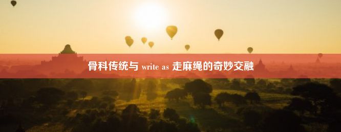 骨科传统与 write as 走麻绳的奇妙交融