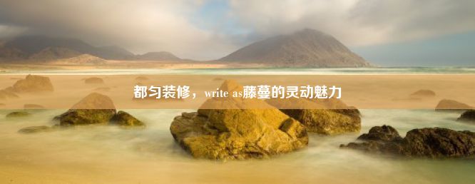 都匀装修，write as藤蔓的灵动魅力