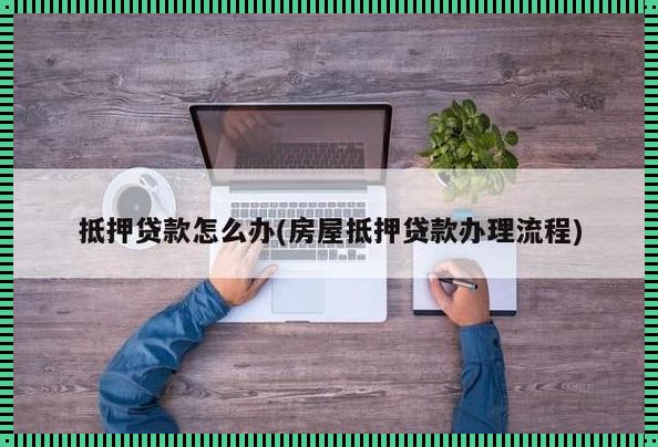 房屋抵押贷款多久能放款：揭秘审批流程和放款时限