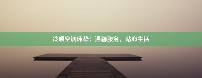 冷暖空调床垫：温馨服务，贴心生活