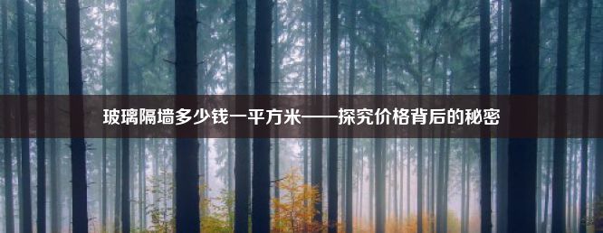 玻璃隔墙多少钱一平方米——探究价格背后的秘密