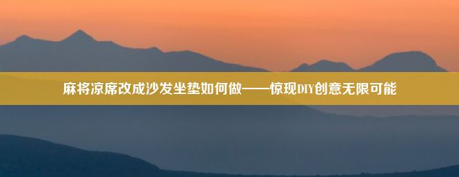 麻将凉席改成沙发坐垫如何做——惊现DIY创意无限可能