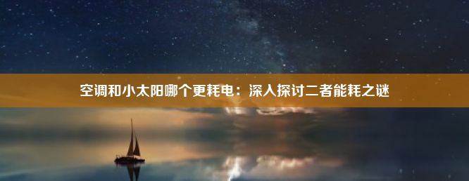 空调和小太阳哪个更耗电：深入探讨二者能耗之谜