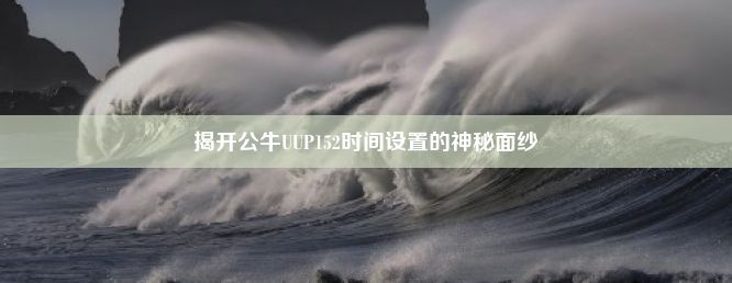 揭开公牛UUP152时间设置的神秘面纱