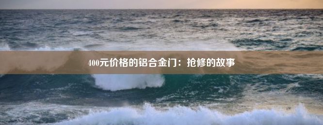 400元价格的铝合金门：抢修的故事