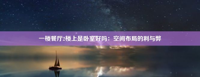 一楼餐厅2楼上是卧室好吗：空间布局的利与弊