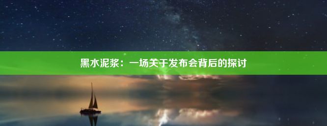 黑水泥浆：一场关于发布会背后的探讨