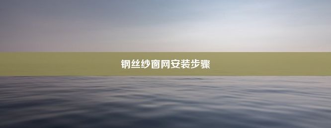 钢丝纱窗网安装步骤