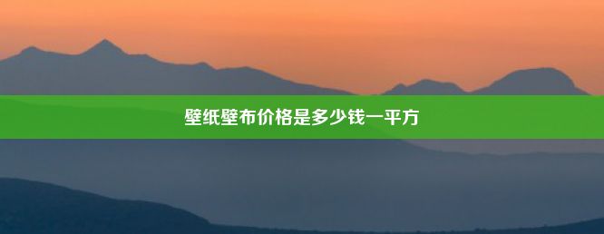 壁纸壁布价格是多少钱一平方