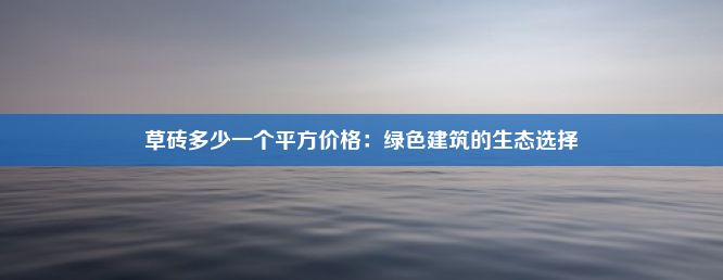 草砖多少一个平方价格：绿色建筑的生态选择