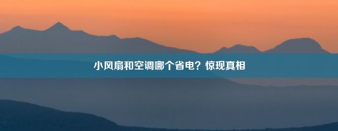 小风扇和空调哪个省电？惊现真相