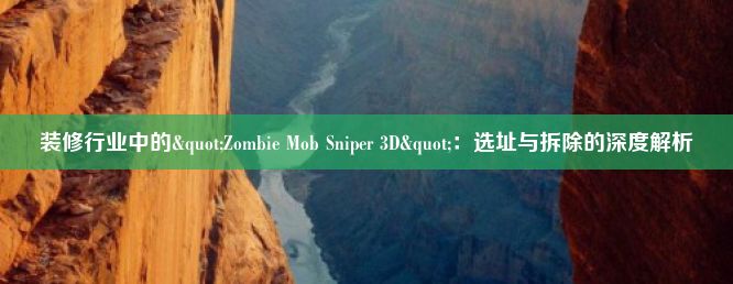 装修行业中的"Zombie Mob Sniper 3D"：选址与拆除的深度解析