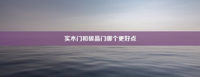 实木门和碳晶门哪个更好点