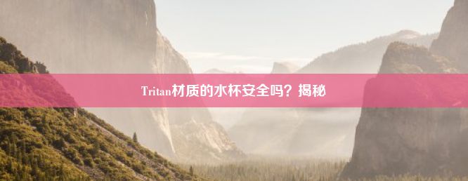 Tritan材质的水杯安全吗？揭秘