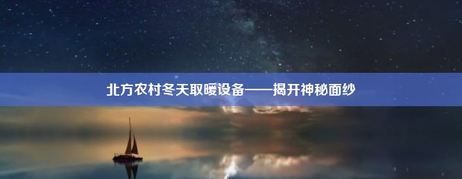 北方农村冬天取暖设备——揭开神秘面纱