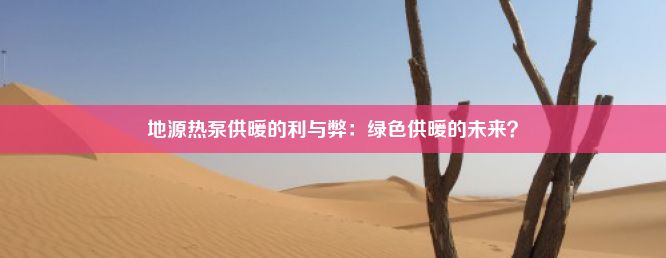 地源热泵供暖的利与弊：绿色供暖的未来？