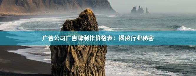 广告公司广告牌制作价格表：揭秘行业秘密