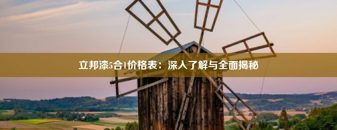 立邦漆5合1价格表：深入了解与全面揭秘