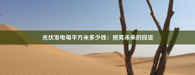 光伏发电每平方米多少钱：照亮未来的投资