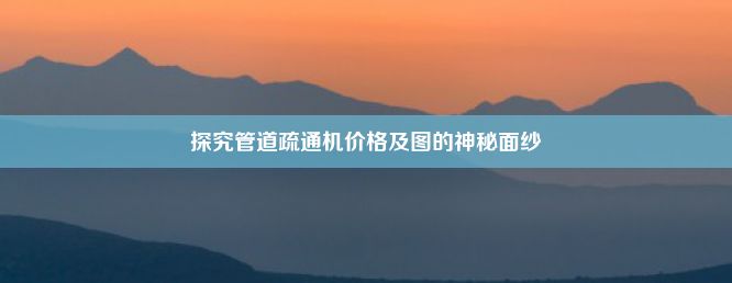 探究管道疏通机价格及图的神秘面纱