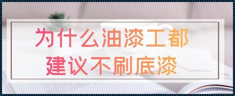 为什么油漆工都建议不刷底漆？