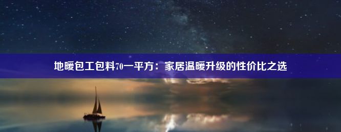 地暖包工包料70一平方：家居温暖升级的性价比之选