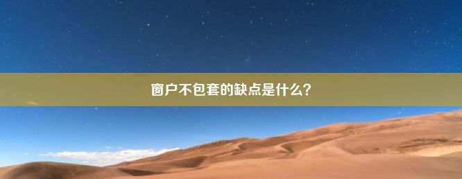 窗户不包套的缺点是什么？