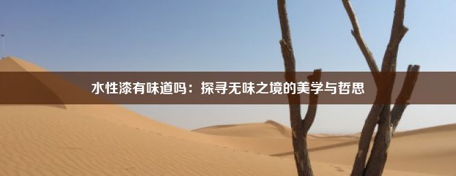 水性漆有味道吗：探寻无味之境的美学与哲思