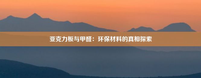 亚克力板与甲醛：环保材料的真相探索