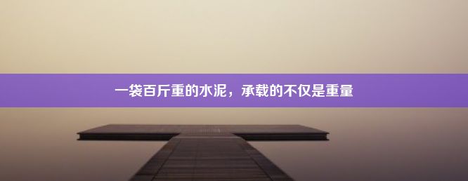 一袋百斤重的水泥，承载的不仅是重量