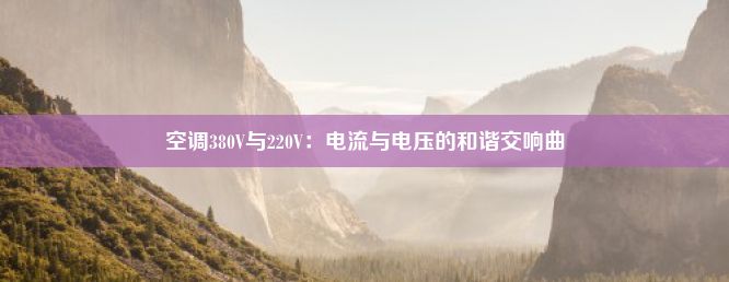 空调380V与220V：电流与电压的和谐交响曲