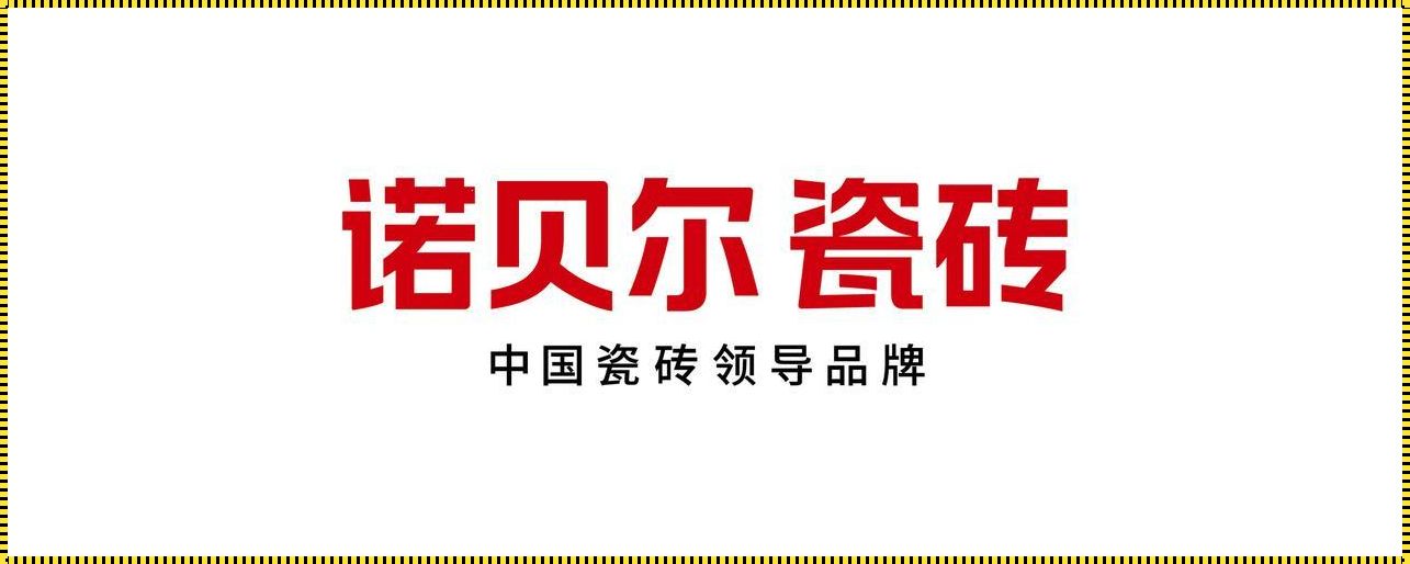 探寻诺贝尔瓷砖的优质产地：揭秘哪个基地生产的最佳