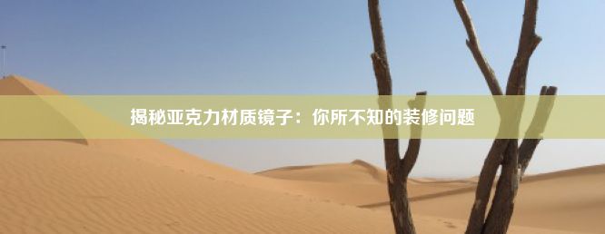 揭秘亚克力材质镜子：你所不知的装修问题