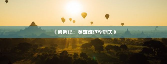 《修窗记：英雄难过塑钢关》