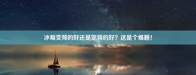 冰箱变频的好还是定频的好？这是个难题！