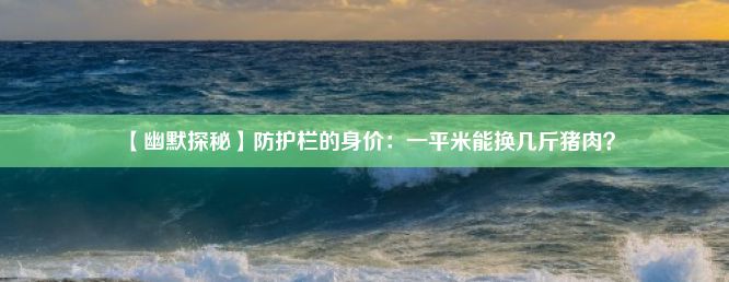 【幽默探秘】防护栏的身价：一平米能换几斤猪肉？