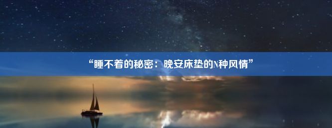 “睡不着的秘密：晚安床垫的N种风情”