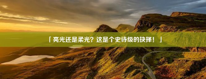 「亮光还是柔光？这是个史诗级的抉择！」