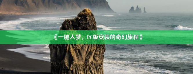 《一键入梦，PC版安装的奇幻旅程》