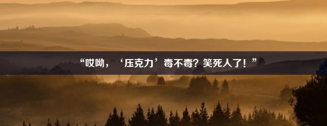 “哎呦，‘压克力’毒不毒？笑死人了！”