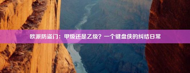 欧派防盗门：甲级还是乙级？一个键盘侠的纠结日常