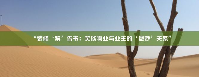 “装修‘禁’告书：笑谈物业与业主的‘微妙’关系”