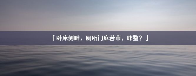 「卧床侧畔，厕所门庭若市，咋整？」