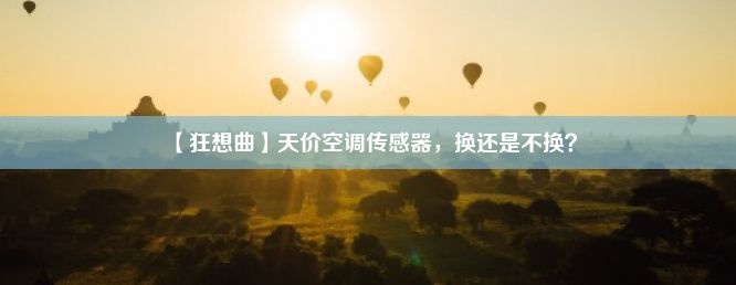 【狂想曲】天价空调传感器，换还是不换？