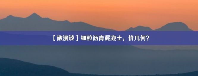 【散漫谈】细粒沥青混凝土，价几何？