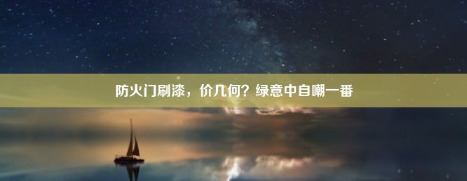 防火门刷漆，价几何？绿意中自嘲一番