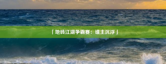 「地砖江湖争霸赛：谁主沉浮」