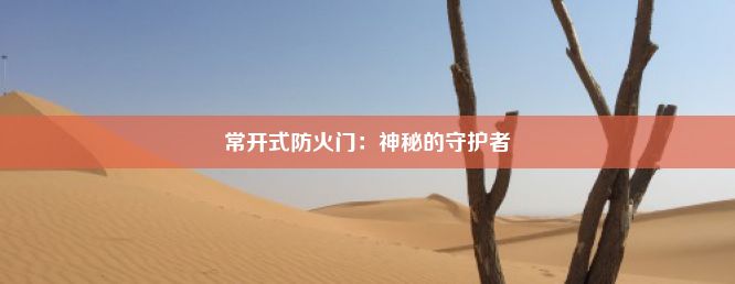 常开式防火门：神秘的守护者