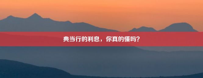 典当行的利息，你真的懂吗？